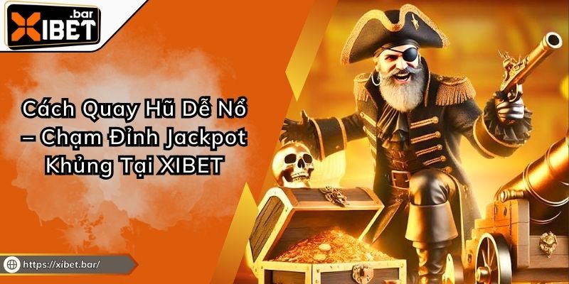 Cách Quay Hũ Dễ Nổ – Chạm Đỉnh Jackpot Khủng Tại XIBET Cách Quay Hũ Dễ Nổ – Chạm Đỉnh Jackpot Khủng Tại XIBET