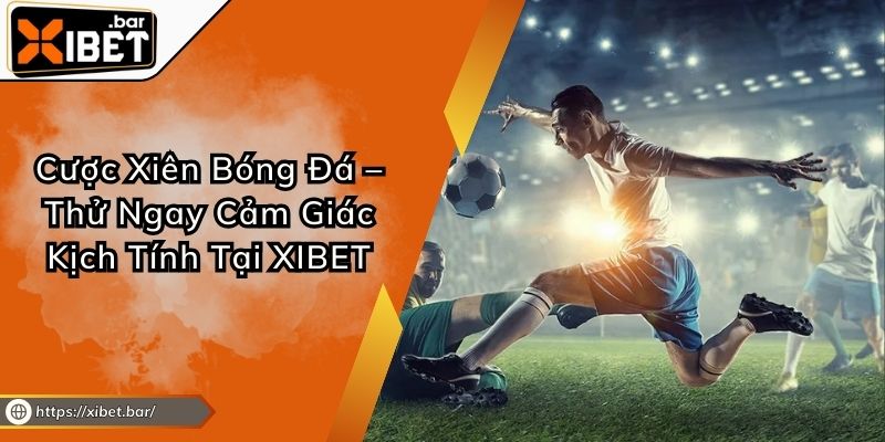 Cược Xiên Bóng Đá – Thử Ngay Cảm Giác Kịch Tính Tại XIBET Cược Xiên Bóng Đá – Thử Ngay Cảm Giác Kịch Tính Tại XIBET