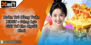 Hoàn Trả Hàng Tuần XIBET - Động Lực Giải Trí Cho Người Chơi