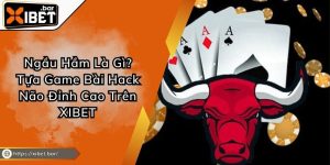 Ngầu Hầm Là Gì? Tựa Game Bài Hack Não Đỉnh Cao Trên XIBET