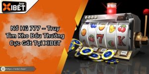 Nổ Hũ 777 – Truy Tìm Kho Báu Thưởng Cực Gắt Tại XIBET