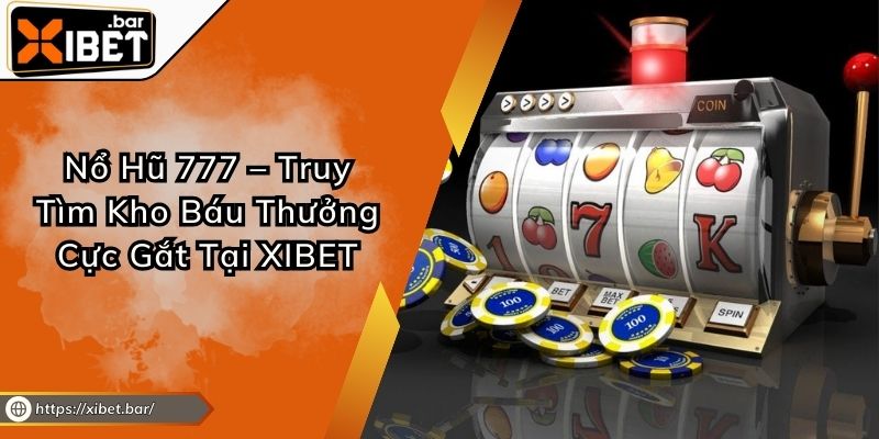 Nổ Hũ 777 – Truy Tìm Kho Báu Thưởng Cực Gắt Tại XIBET Nổ Hũ 777 – Truy Tìm Kho Báu Thưởng Cực Gắt Tại XIBET