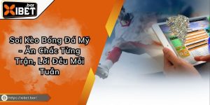 Soi Kèo Bóng Đá Mỹ - Ăn Chắc Từng Trận, Lời Đều Mỗi Tuần