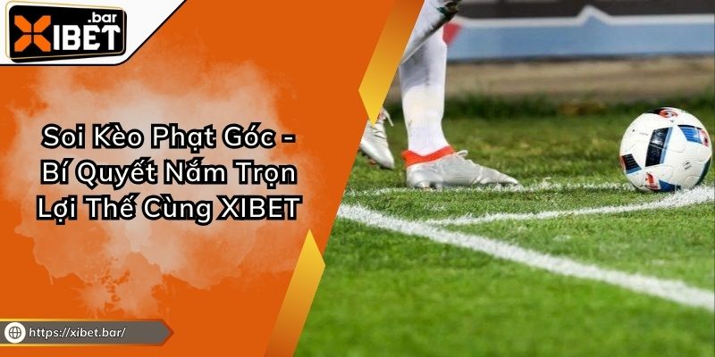 Soi Kèo Phạt Góc - Bí Quyết Nắm Trọn Lợi Thế Cùng XIBET Soi Kèo Phạt Góc - Bí Quyết Nắm Trọn Lợi Thế Cùng XIBET