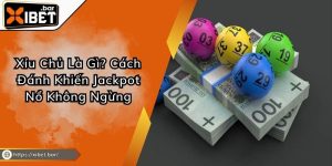 Xỉu Chủ Là Gì? Cách Đánh Khiến Jackpot Nổ Không Ngừng